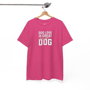 Dog Love Is Great Love Your Dog - Dog Lover T-Shirt