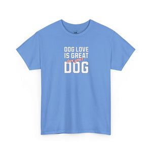 Dog Love Is Great Love Your Dog - Dog Lover T-Shirt