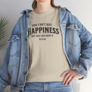 You Can't Buy Happiness But You Can Have A Dog - Dog Lover T-Shirt