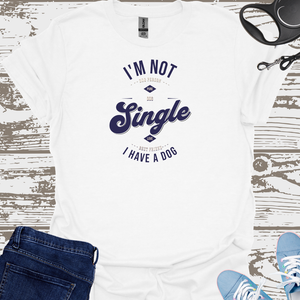 I'm Not Single I Have A Dog - Dog Lover T-Shirt