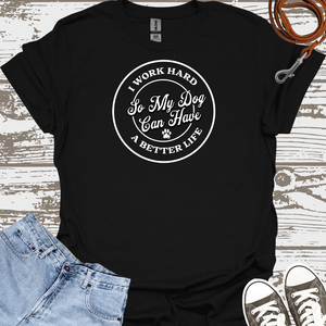 I Work Hard So My Dog Can Have A Better Life (white) - Dog Lover T-Shirt