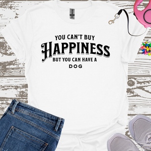 You Can't Buy Happiness But You Can Have A Dog - Dog Lover T-Shirt