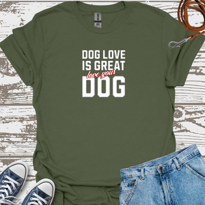 Dog Love Is Great Love Your Dog - Dog Lover T-Shirt