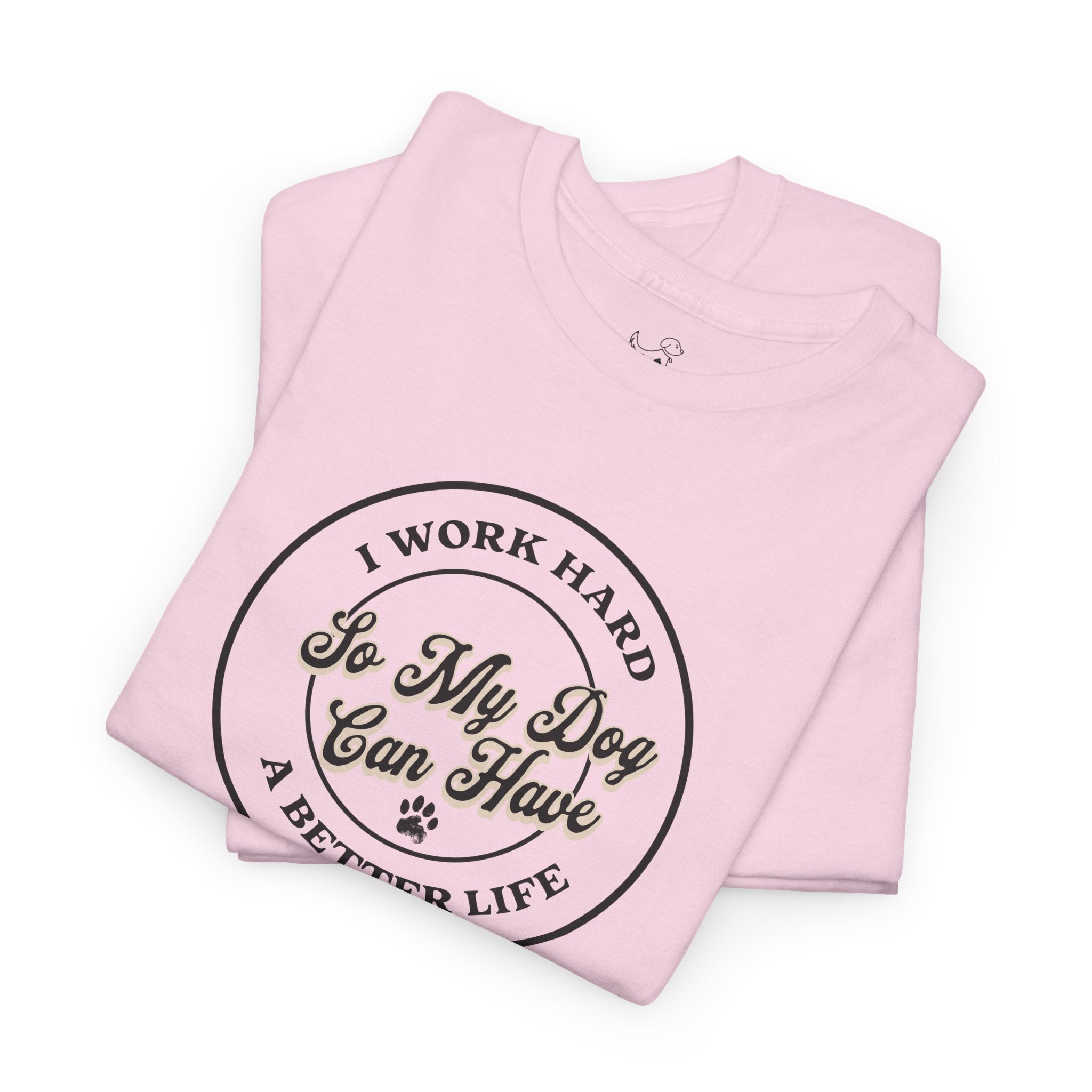 I Work Hard So My Dog Can Have A Better Life - Dog Lover T-Shirt