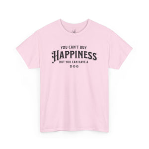 You Can't Buy Happiness But You Can Have A Dog - Dog Lover T-Shirt